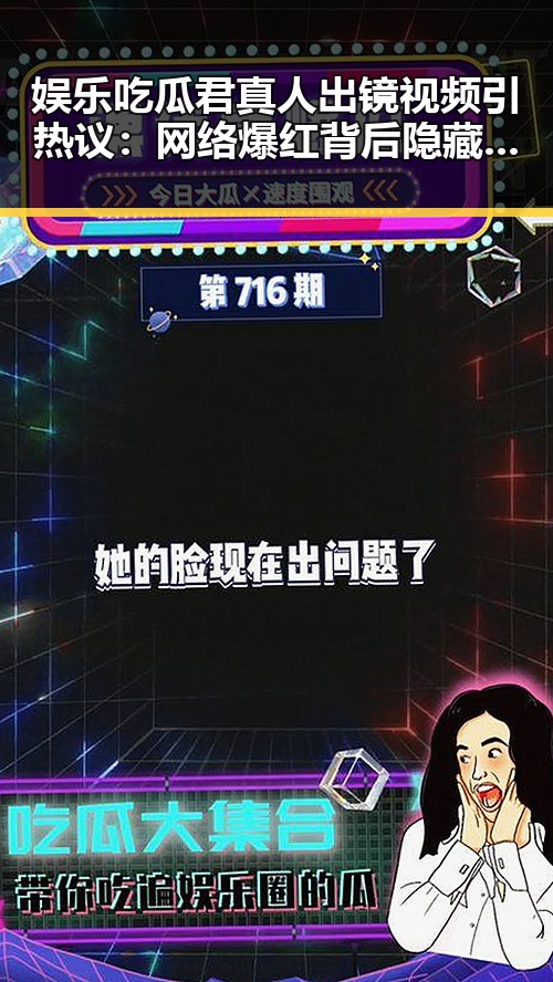 娱乐吃瓜君真人出镜视频引热议：网络爆红背后隐藏的真相