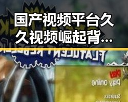 国产视频平台久久视频崛起背后的行业变局
