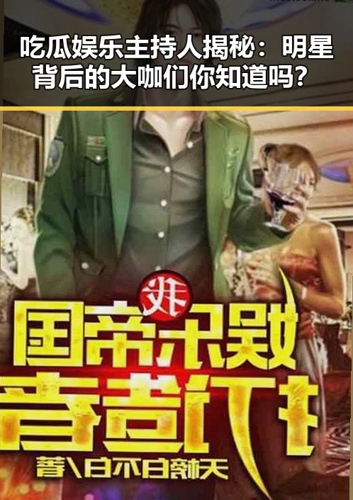 吃瓜娱乐主持人揭秘:明星背后的大咖们你知道吗?