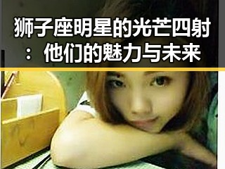 狮子座明星的光芒四射：他们的魅力与未来